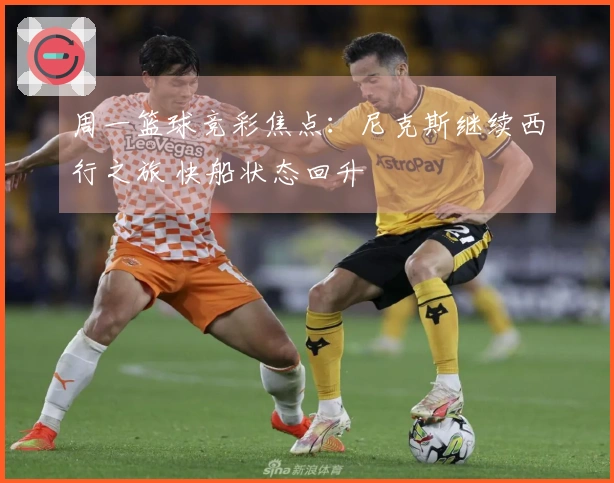 周一篮球竞彩焦点：尼克斯继续西行之旅 快船状态回升