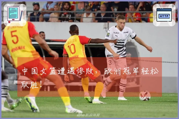 中国女篮遭遇惨败，欧洲冠军轻松取胜！