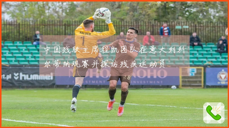 中国残联主席程凯团队在意大利科尔蒂纳观赛并探访残疾运动员
